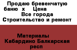 Продаю бревенчатую баню 8х4 › Цена ­ 100 000 - Все города Строительство и ремонт » Материалы   . Кабардино-Балкарская респ.